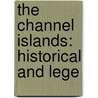 The Channel Islands: Historical And Lege door Onbekend