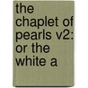The Chaplet Of Pearls V2: Or The White A by Unknown