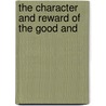 The Character And Reward Of The Good And by Unknown