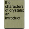 The Characters Of Crystals; An Introduct by Moses