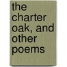 The Charter Oak, And Other Poems by Unknown