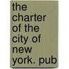 The Charter Of The City Of New York. Pub by New York