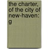 The Charter, Of The City Of New-Haven: G by See Notes Multiple Contributors