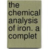 The Chemical Analysis Of Iron. A Complet door Andrew Alexander Blair