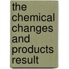 The Chemical Changes And Products Result door Robert Henry Aders Plimmer