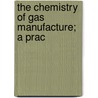 The Chemistry Of Gas Manufacture; A Prac door Harold M. Royle