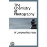 The Chemistry Of Photography by Unknown