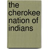 The Cherokee Nation Of Indians by Unknown