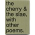 The Cherry & The Slae, With Other Poems.