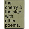 The Cherry & The Slae, With Other Poems. by Captain Alexander moungomery.
