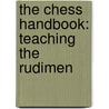 The Chess Handbook: Teaching The Rudimen by An Amateur