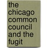 The Chicago Common Council And The Fugit by Unknown