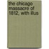 The Chicago Massacre Of 1812, With Illus