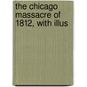 The Chicago Massacre Of 1812, With Illus door Joseph Kirkland