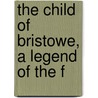 The Child Of Bristowe, A Legend Of The F door Onbekend