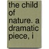The Child Of Nature. A Dramatic Piece, I