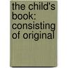 The Child's Book: Consisting Of Original by Unknown