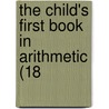 The Child's First Book In Arithmetic (18 door Onbekend