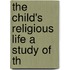 The Child's Religious Life A Study Of Th