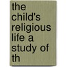 The Child's Religious Life A Study Of Th door Thomas B. Neely