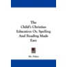 The Child's Christian Education Or, Spel door Mr Fisher