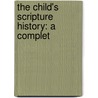 The Child's Scripture History: A Complet door And Wright Houlston and Wright