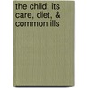 The Child; Its Care, Diet, & Common Ills by Elisha Mather Sill