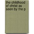 The Childhood Of Christ As Seen By The P