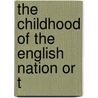 The Childhood Of The English Nation Or T door Onbekend