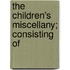 The Children's Miscellany; Consisting Of