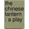 The Chinese Lantern : A Play by Laurence Housman