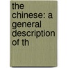 The Chinese: A General Description Of Th by Unknown