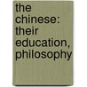 The Chinese: Their Education, Philosophy door William Alexander Parsons Martin