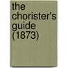 The Chorister's Guide (1873) by Unknown