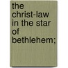 The Christ-Law In The Star Of Bethlehem; by William Manley Kellogg