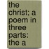 The Christ; A Poem In Three Parts: The A