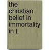 The Christian Belief In Immortality In T by James H. Snowden