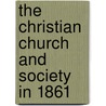 The Christian Church And Society In 1861 door Francois Pierre G. Guizot
