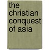 The Christian Conquest Of Asia door Barrows Henry John