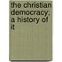 The Christian Democracy; A History Of It