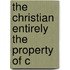 The Christian Entirely The Property Of C