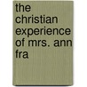 The Christian Experience Of Mrs. Ann Fra by Unknown