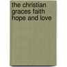 The Christian Graces Faith Hope And Love door John Angell James