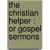 The Christian Helper : Or Gospel Sermons door Elbridge Gerry Brooks
