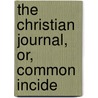 The Christian Journal, Or, Common Incide by John Brown