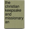 The Christian Keepsake And Missionary An by Unknown