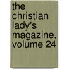 The Christian Lady's Magazine, Volume 24 door Elizabeth Charlotte Elizabeth