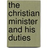 The Christian Minister And His Duties by Unknown