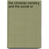 The Christian Ministry And The Social Or by Unknown
