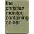 The Christian Monitor; Containing An Ear